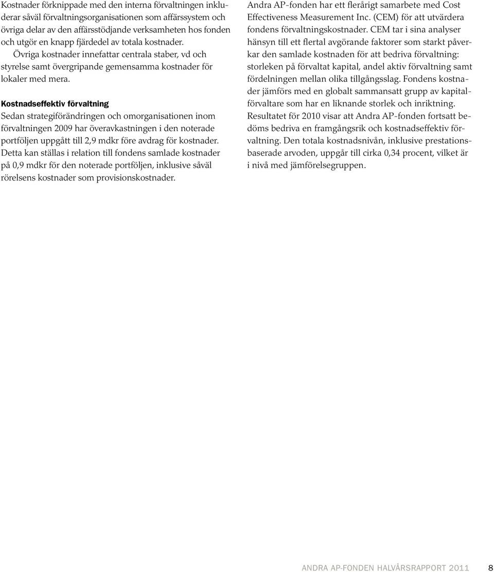 Kostnadseffektiv förvaltning Sedan strategiförändringen och omorganisationen inom förvaltningen 2009 har överavkastningen i den noterade portföljen uppgått till 2,9 mdkr före avdrag för kostnader.