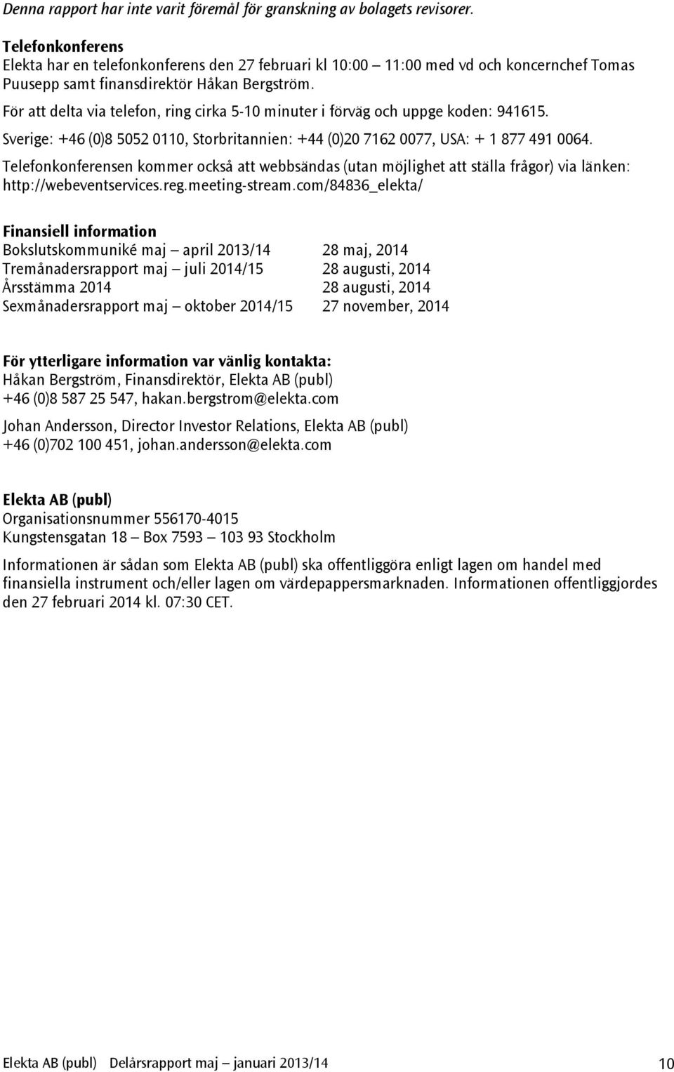 För att delta via telefon, ring cirka 5-10 minuter i förväg och uppge koden: 941615. Sverige: +46 (0)8 5052 0110, Storbritannien: +44 (0)20 7162 0077, USA: + 1 877 491 0064.