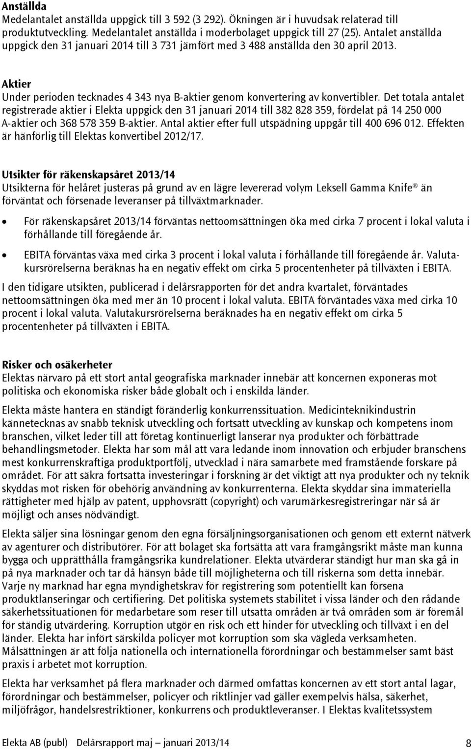 Det totala antalet registrerade aktier i Elekta uppgick den 31 januari 2014 till 382 828 359, fördelat på 14 250 000 A-aktier och 368 578 359 B-aktier.