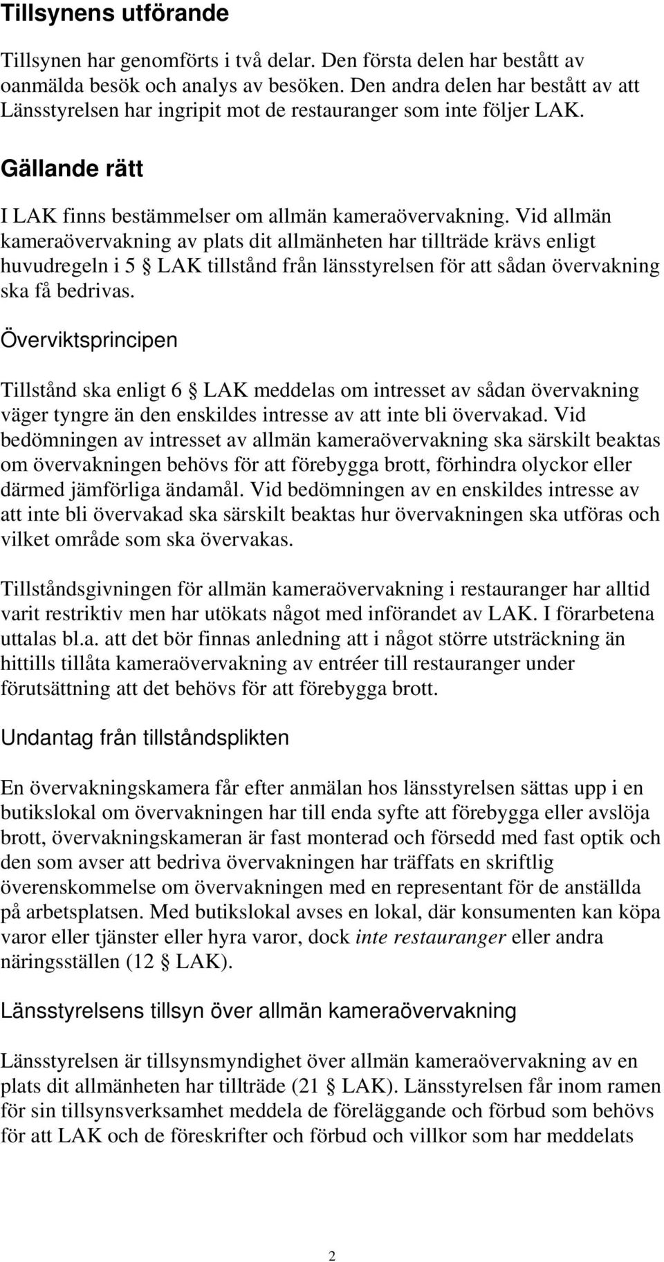 Vid allmän kameraövervakning av plats dit allmänheten har tillträde krävs enligt huvudregeln i 5 LAK tillstånd från länsstyrelsen för att sådan övervakning ska få bedrivas.
