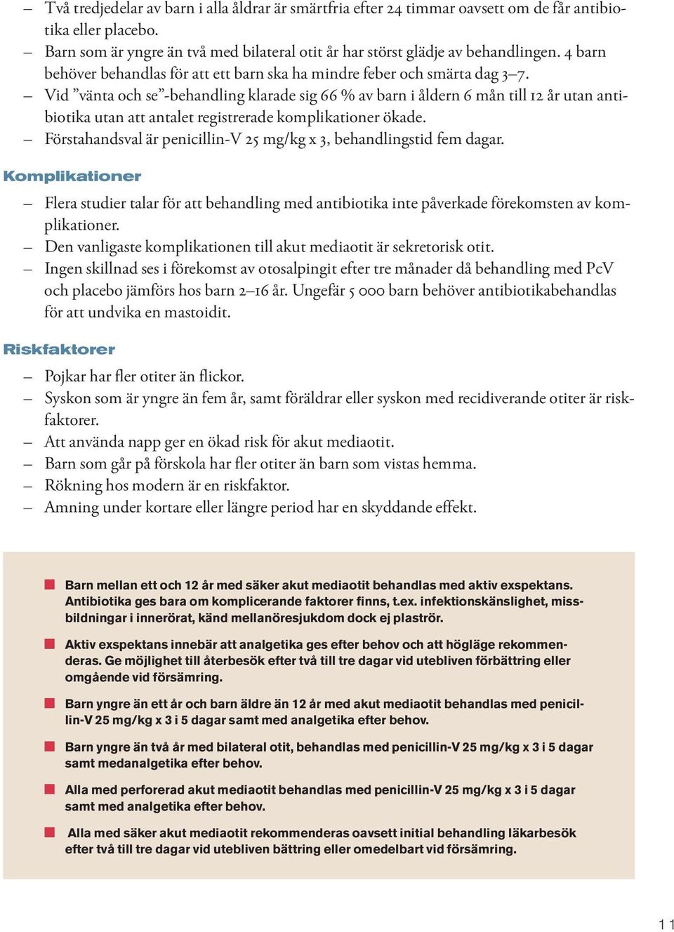 Vid vänta och se -behandling klarade sig 66 % av barn i åldern 6 mån till 12 år utan antibiotika utan att antalet registrerade komplikationer ökade.