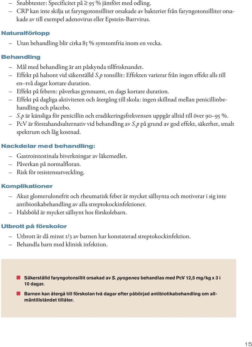 Naturalförlopp Utan behandling blir cirka 85 % symtomfria inom en vecka. Behandling Mål med behandling är att påskynda tillfrisknandet. Effekt på halsont vid säkerställd S.