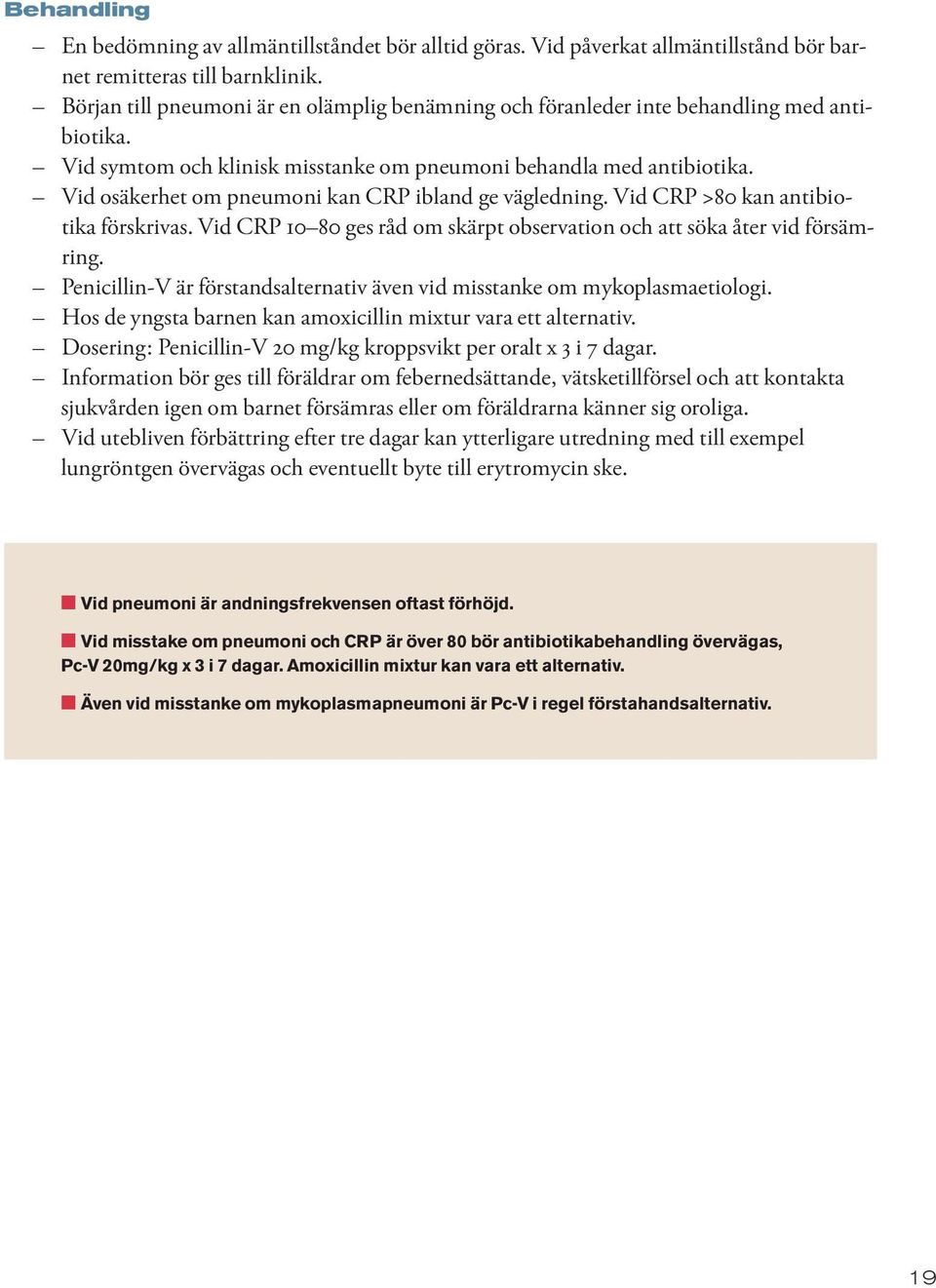 Vid osäkerhet om pneumoni kan CRP ibland ge vägledning. Vid CRP >80 kan antibiotika förskrivas. Vid CRP 10 80 ges råd om skärpt observation och att söka åter vid försämring.