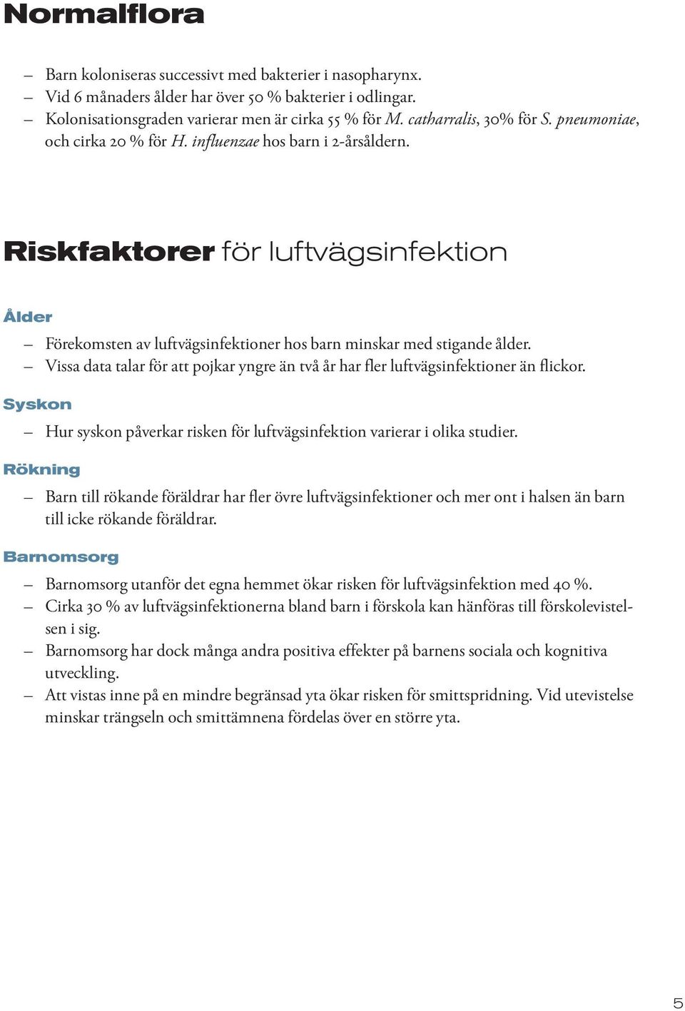 Riskfaktorer för luftvägsinfektion Ålder Förekomsten av luftvägsinfektioner hos barn minskar med stigande ålder.