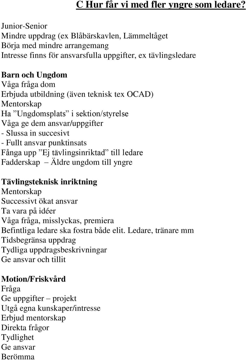 OCAD) Mentorskap Ha Ungdomsplats i sektion/styrelse Våga ge dem ansvar/uppgifter - Slussa in succesivt - Fullt ansvar punktinsats Fånga upp Ej tävlingsinriktad till ledare Fadderskap Äldre