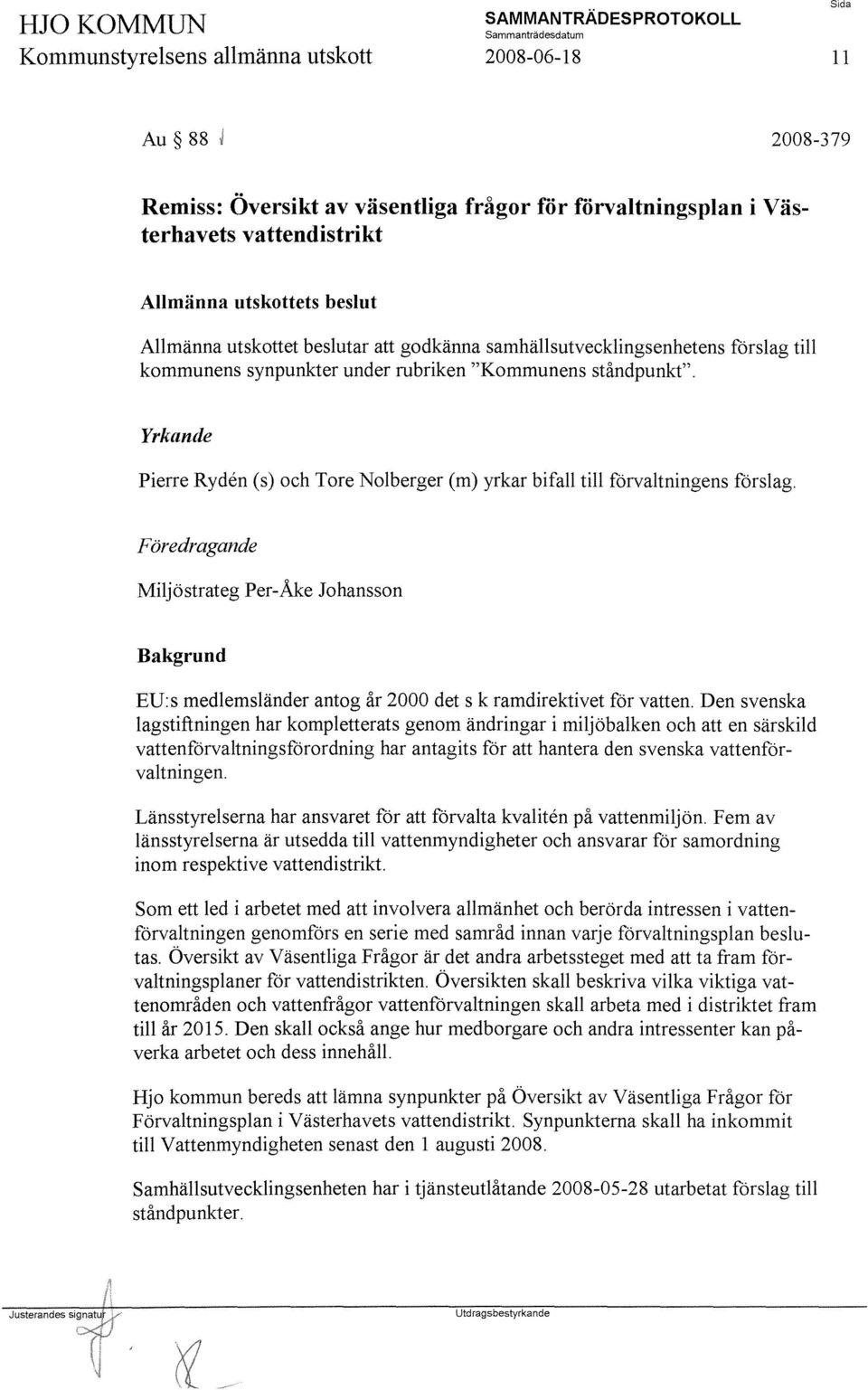 Yrkande Pierre Ryden (s) och Tore Nolberger (m) yrkar bifall till förvaltningens förslag. Föredragande Miljöstrateg Per-Åke Johansson EU:s medlemsländer antog år 2000 det s k ramdirektivet för vatten.