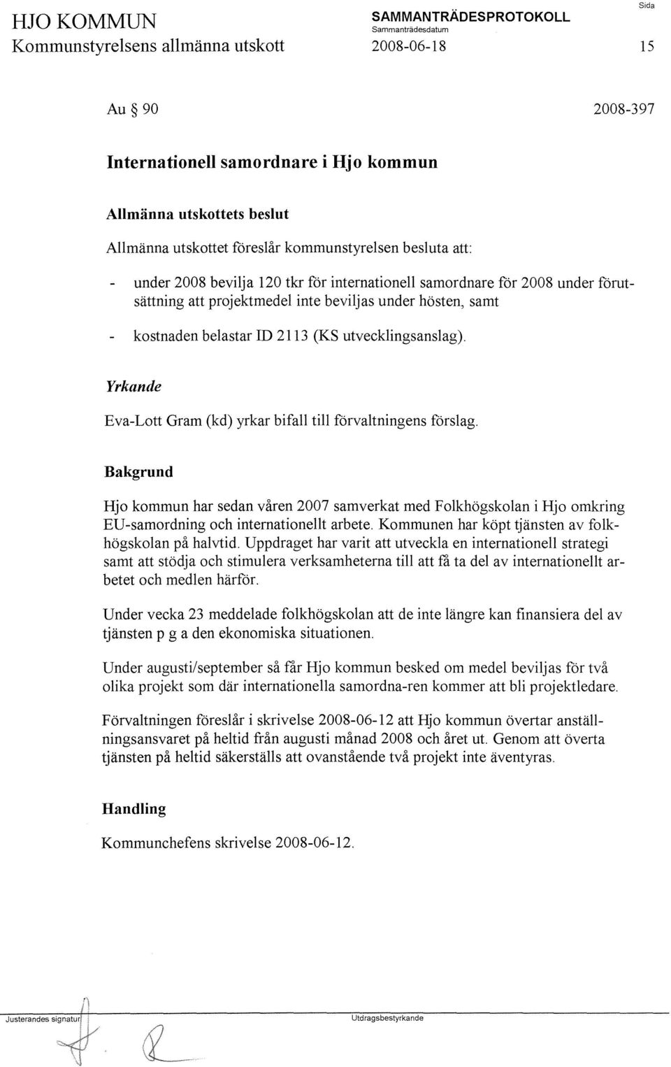 Yrkande Eva-Lott Gram (kd) yrkar bifall till förvaltningens förslag. Hjo kommun har sedan våren 2007 samverkat med Folkhögskolan i Hjo omkring EU-samordning och internationellt arbete.