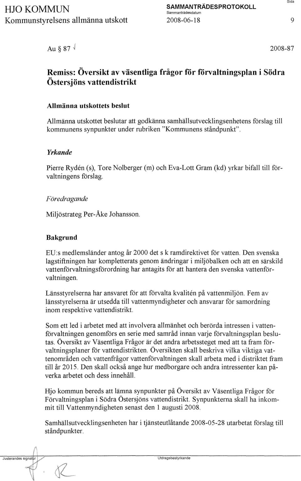 Yrkande Pierre Ryden (s), Tore Nolberger (m) och Eva-Lott Gram (kd) yrkar bifall till förvaltningens förslag. Föredragande Milj ö strateg Per-Åke Johansson.