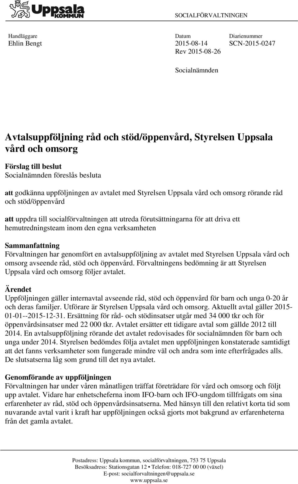 utreda förutsättningarna för att driva ett hemutredningsteam inom den egna verksamheten Sammanfattning Förvaltningen har genomfört en avtalsuppföljning av avtalet med Styrelsen Uppsala vård och