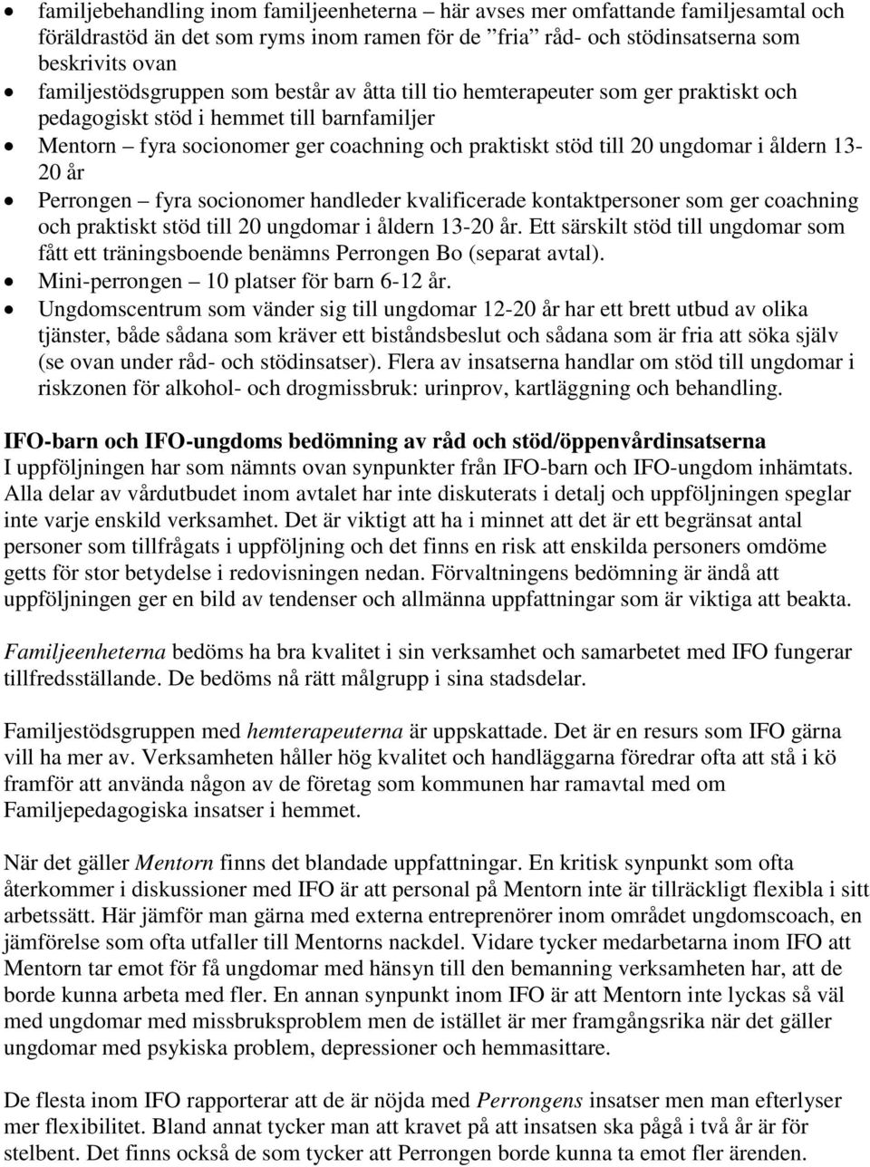 Perrongen fyra socionomer handleder kvalificerade kontaktpersoner som ger coachning och praktiskt stöd till 20 ungdomar i åldern 13-20 år.