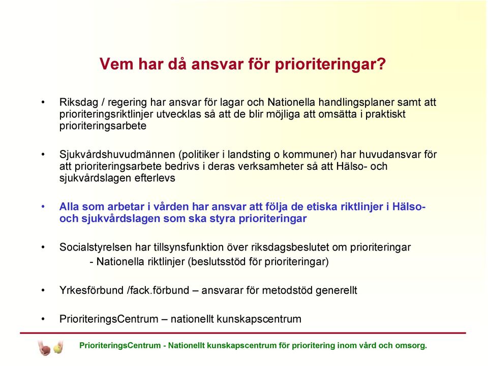 Sjukvårdshuvudmännen (politiker i landsting o kommuner) har huvudansvar för att prioriteringsarbete bedrivs i deras verksamheter så att Hälso- och sjukvårdslagen efterlevs Alla som arbetar