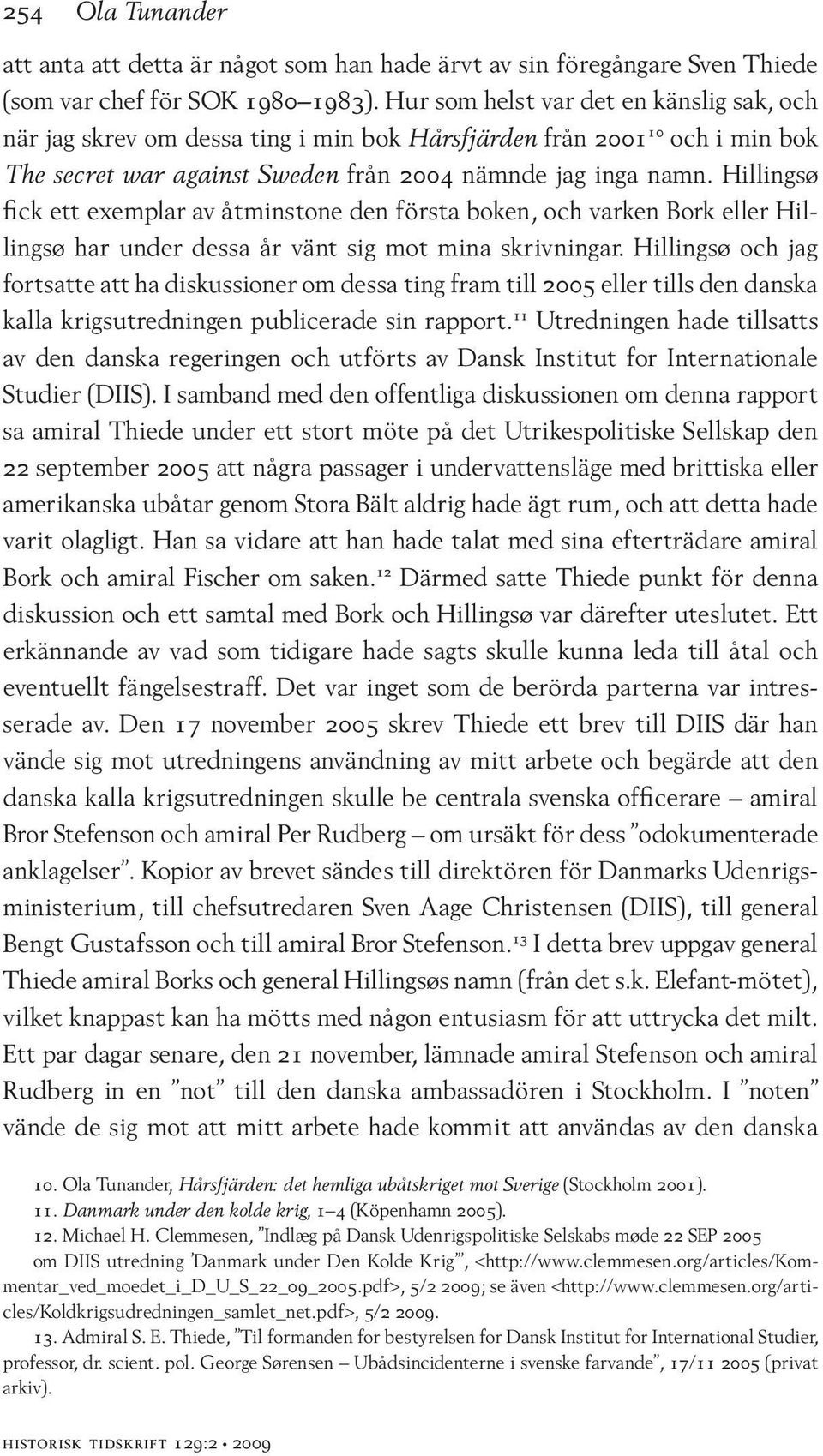 Hillingsø fick ett exemplar av åtminstone den första boken, och varken Bork eller Hillingsø har under dessa år vänt sig mot mina skrivningar.