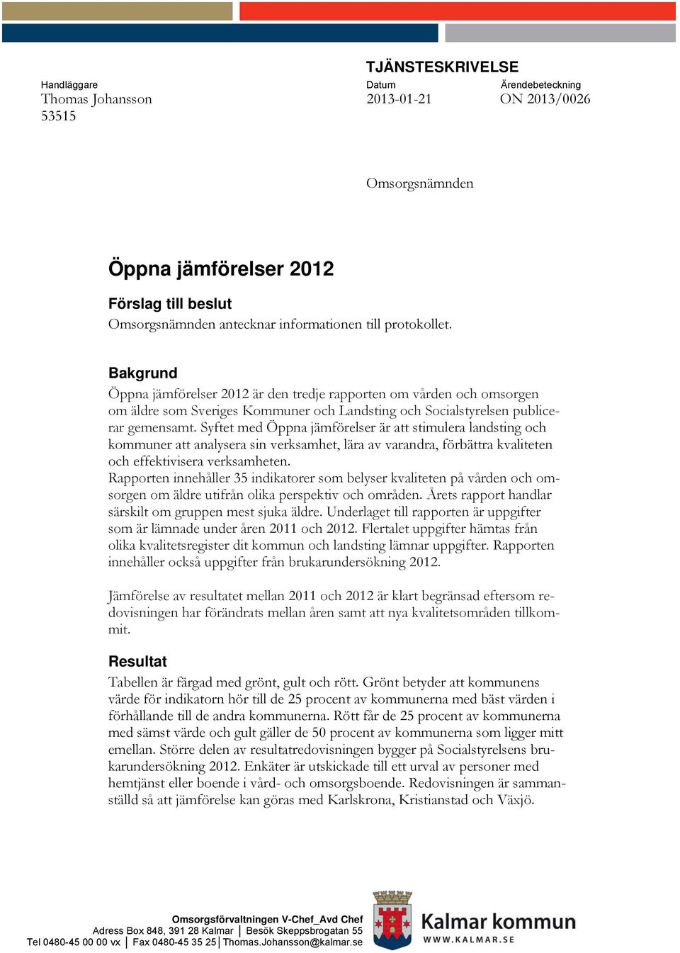 Syftet med Öppna jämförelser är att stimulera landsting och kommuner att analysera sin verksamhet, lära av varandra, förbättra kvaliteten och effektivisera verksamheten.