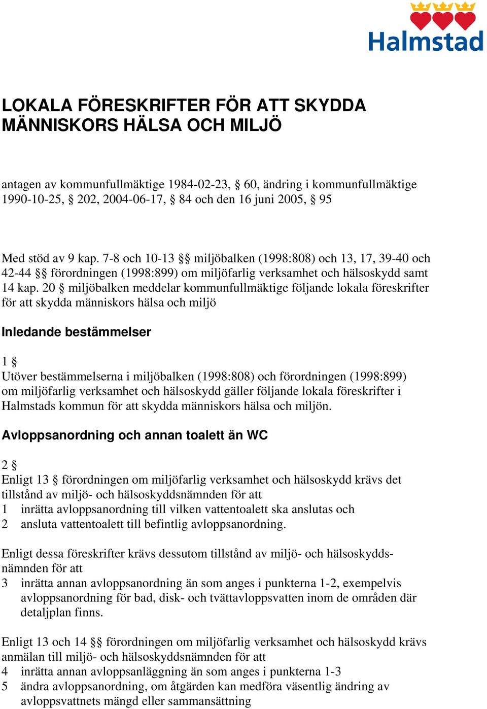 20 miljöbalken meddelar kommunfullmäktige följande lokala föreskrifter för att skydda människors hälsa och miljö Inledande bestämmelser 1 Utöver bestämmelserna i miljöbalken (1998:808) och