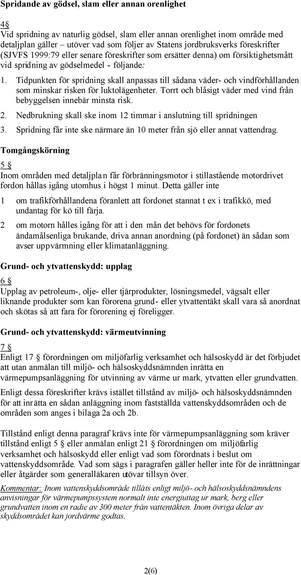 Tidpunkten för spridning skall anpassas till sådana väder- och vindförhållanden som minskar risken för luktolägenheter. Torrt och blåsigt väder med vind från bebyggelsen innebär minsta risk. 2.