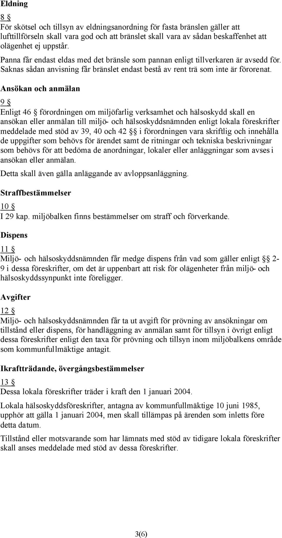 Ansökan och anmälan 9 Enligt 46 förordningen om miljöfarlig verksamhet och hälsoskydd skall en ansökan eller anmälan till miljö- och hälsoskyddsnämnden enligt lokala föreskrifter meddelade med stöd