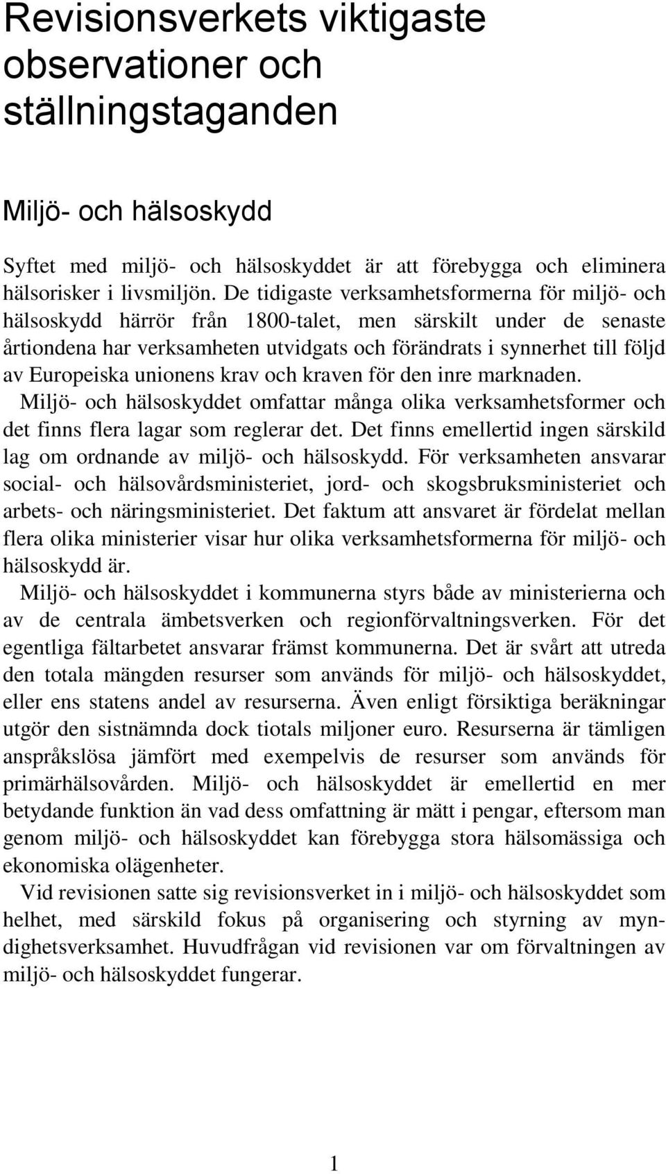 Europeiska unionens krav och kraven för den inre marknaden. Miljö- och hälsoskyddet omfattar många olika verksamhetsformer och det finns flera lagar som reglerar det.