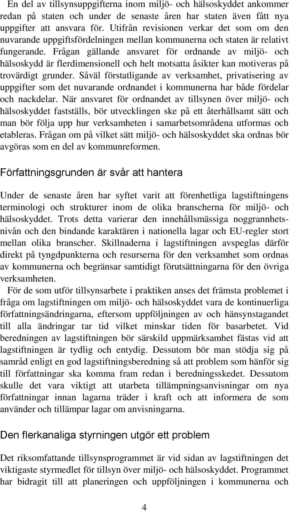 Frågan gällande ansvaret för ordnande av miljö- och hälsoskydd är flerdimensionell och helt motsatta åsikter kan motiveras på trovärdigt grunder.