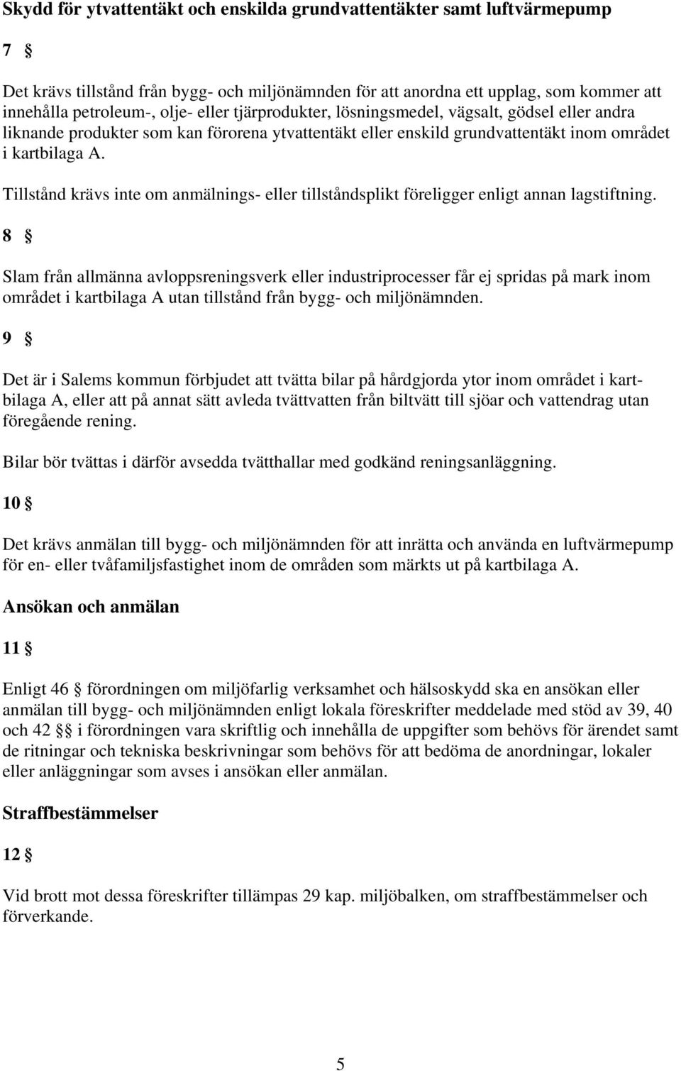 Tillstånd krävs inte om anmälnings- eller tillståndsplikt föreligger enligt annan lagstiftning.