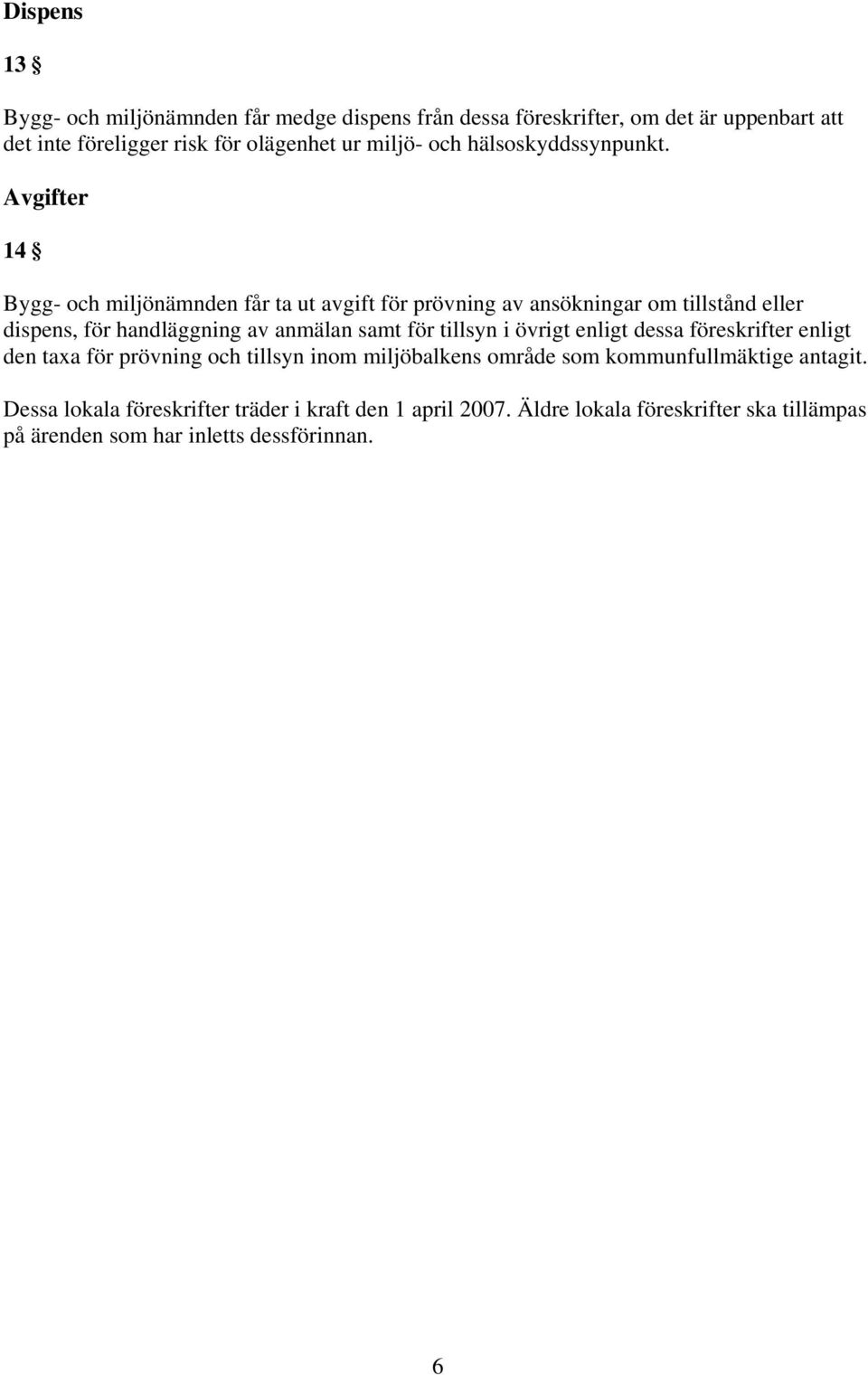 Avgifter 14 Bygg- och miljönämnden får ta ut avgift för prövning av ansökningar om tillstånd eller dispens, för handläggning av anmälan samt för