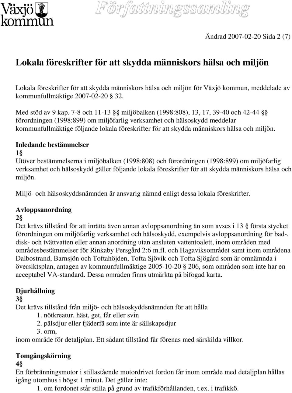 7-8 och 11-13 miljöbalken (1998:808), 13, 17, 39-40 och 42-44 förordningen (1998:899) om miljöfarlig verksamhet och hälsoskydd meddelar kommunfullmäktige följande lokala föreskrifter för att skydda