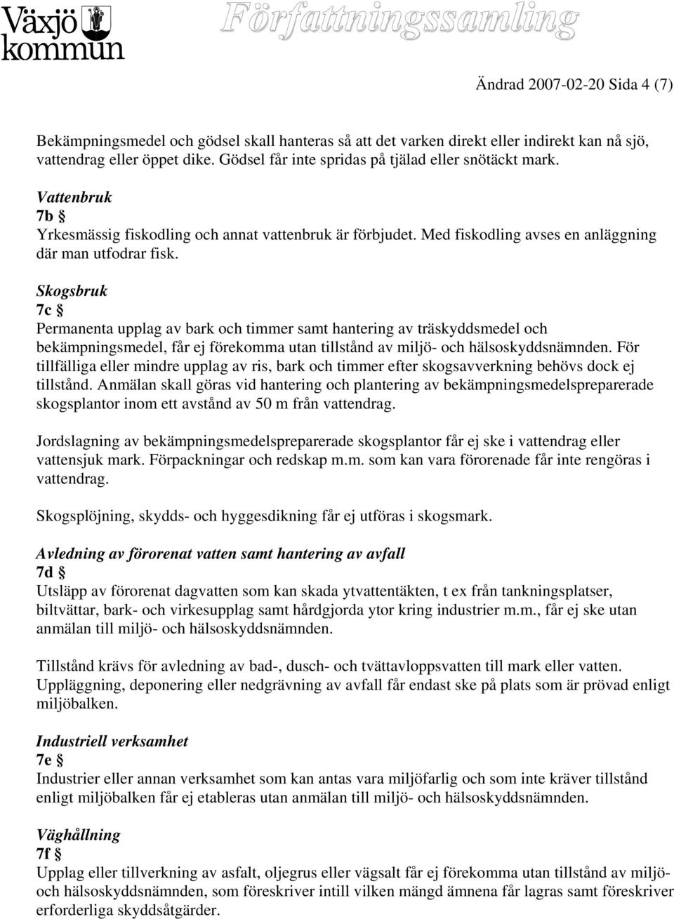 Skogsbruk 7c Permanenta upplag av bark och timmer samt hantering av träskyddsmedel och bekämpningsmedel, får ej förekomma utan tillstånd av miljö- och hälsoskyddsnämnden.