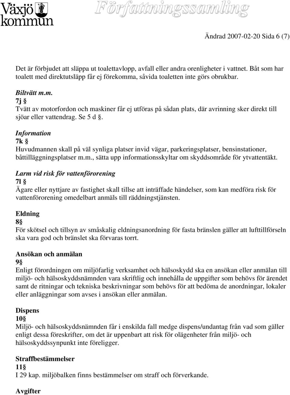 Se 5 d. Information 7k Huvudmannen skall på väl synliga platser invid vägar, parkeringsplatser, bensinstationer, båttilläggningsplatser m.m., sätta upp informationsskyltar om skyddsområde för ytvattentäkt.