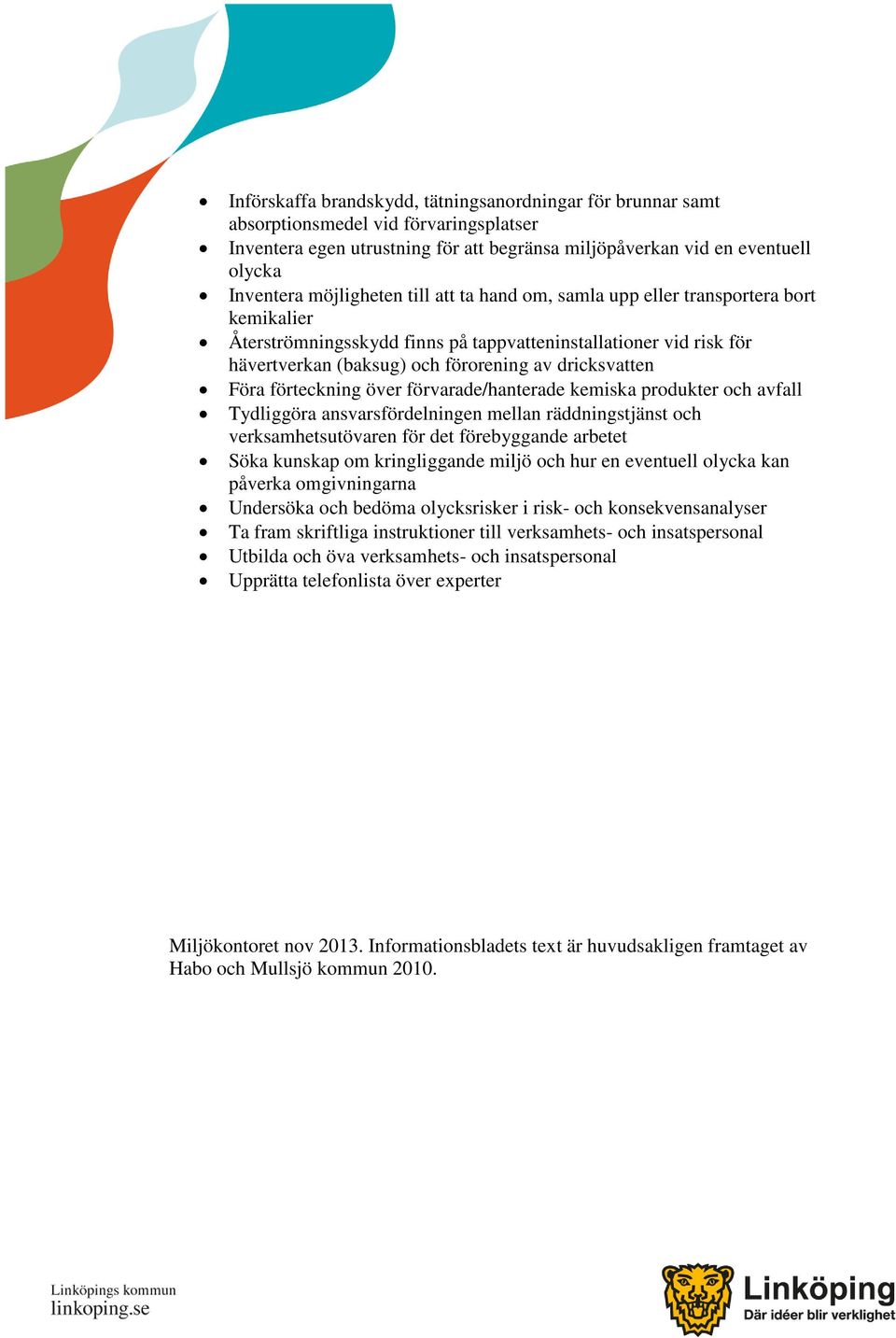 Föra förteckning över förvarade/hanterade kemiska produkter och avfall Tydliggöra ansvarsfördelningen mellan räddningstjänst och verksamhetsutövaren för det förebyggande arbetet Söka kunskap om