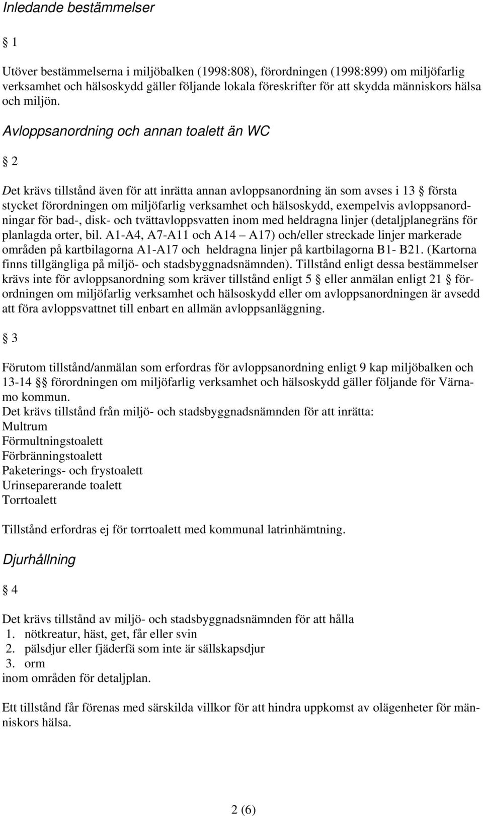 Avloppsanordning och annan toalett än WC 2 Det krävs tillstånd även för att inrätta annan avloppsanordning än som avses i 13 första stycket förordningen om miljöfarlig verksamhet och hälsoskydd,