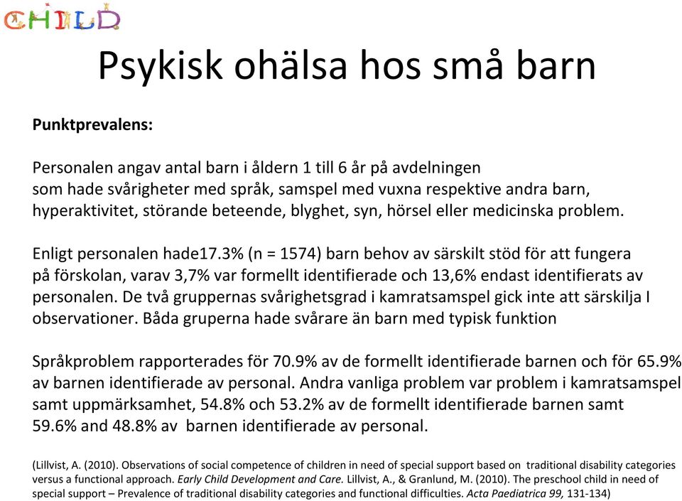 3% (n = 1574) barn behov av särskilt stöd för att fungera på förskolan, varav 3,7% var formellt identifierade och 13,6% endast identifierats av personalen.