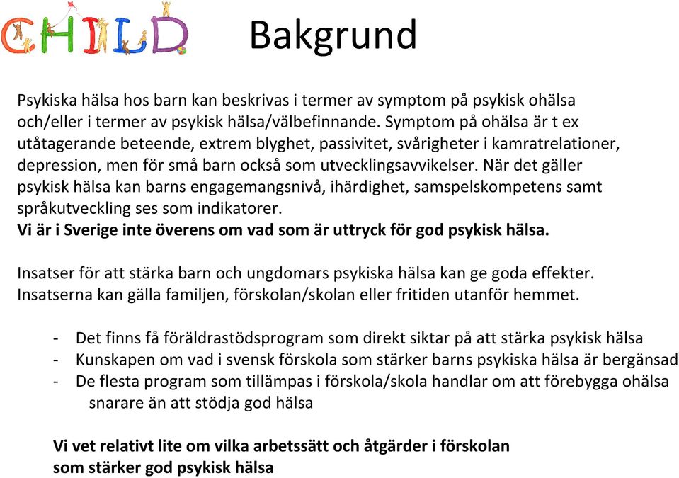 När det gäller psykisk hälsa kan barns engagemangsnivå, ihärdighet, samspelskompetens samt språkutveckling ses som indikatorer.