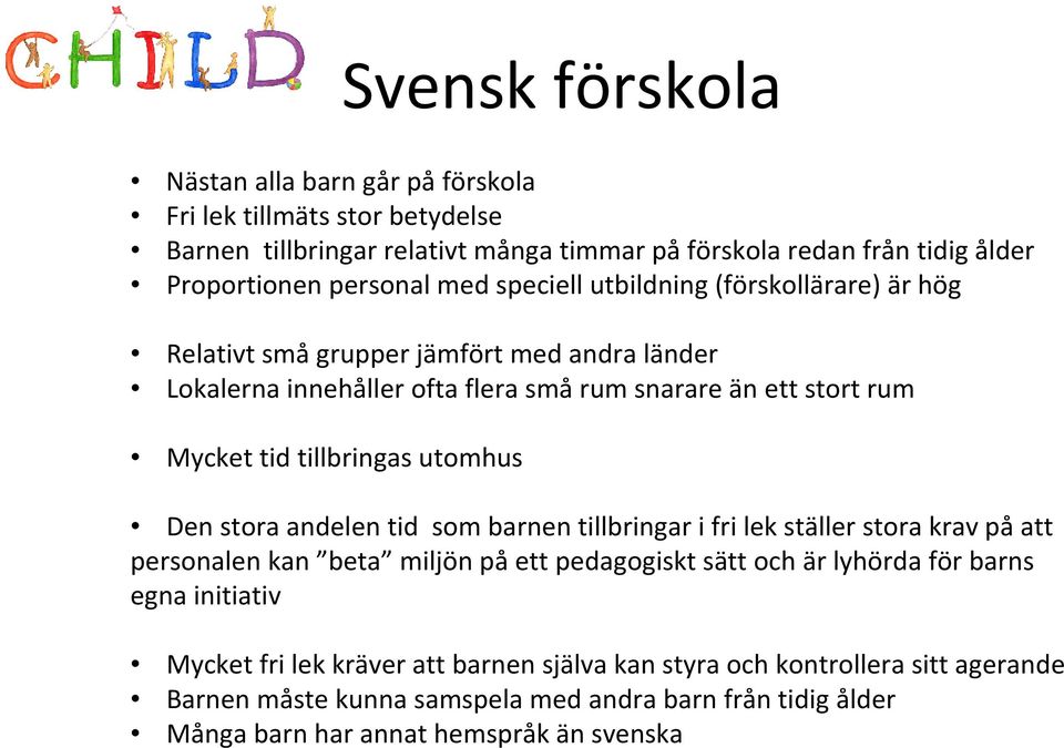 tillbringas utomhus Den stora andelen tid som barnen tillbringar i fri lek ställer stora krav på att personalen kan beta miljön på ett pedagogiskt sätt och är lyhörda för barns