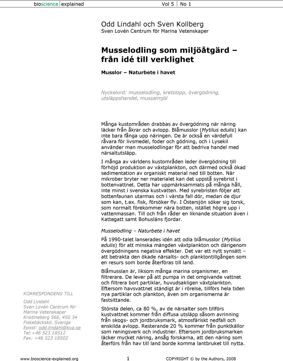 De är också en värdefull råvara för livsmedel, foder och gödning, och i Lysekil använder man musselodlingar för att bedriva handel med närsaltutsläpp.