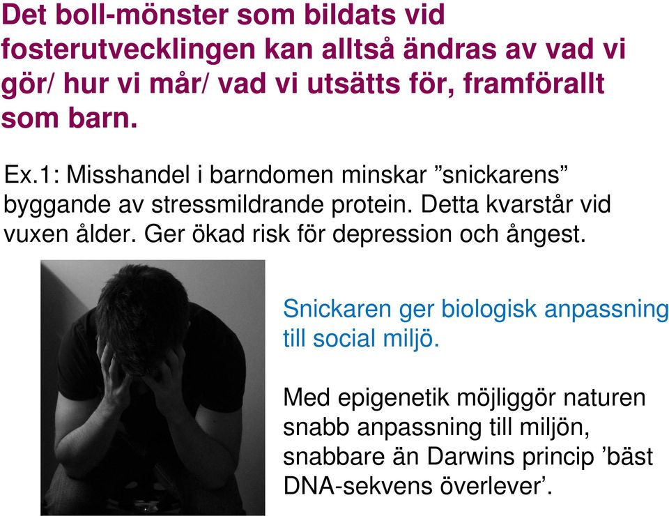 Detta kvarstår vid vuxen ålder. Ger ökad risk för depression och ångest.