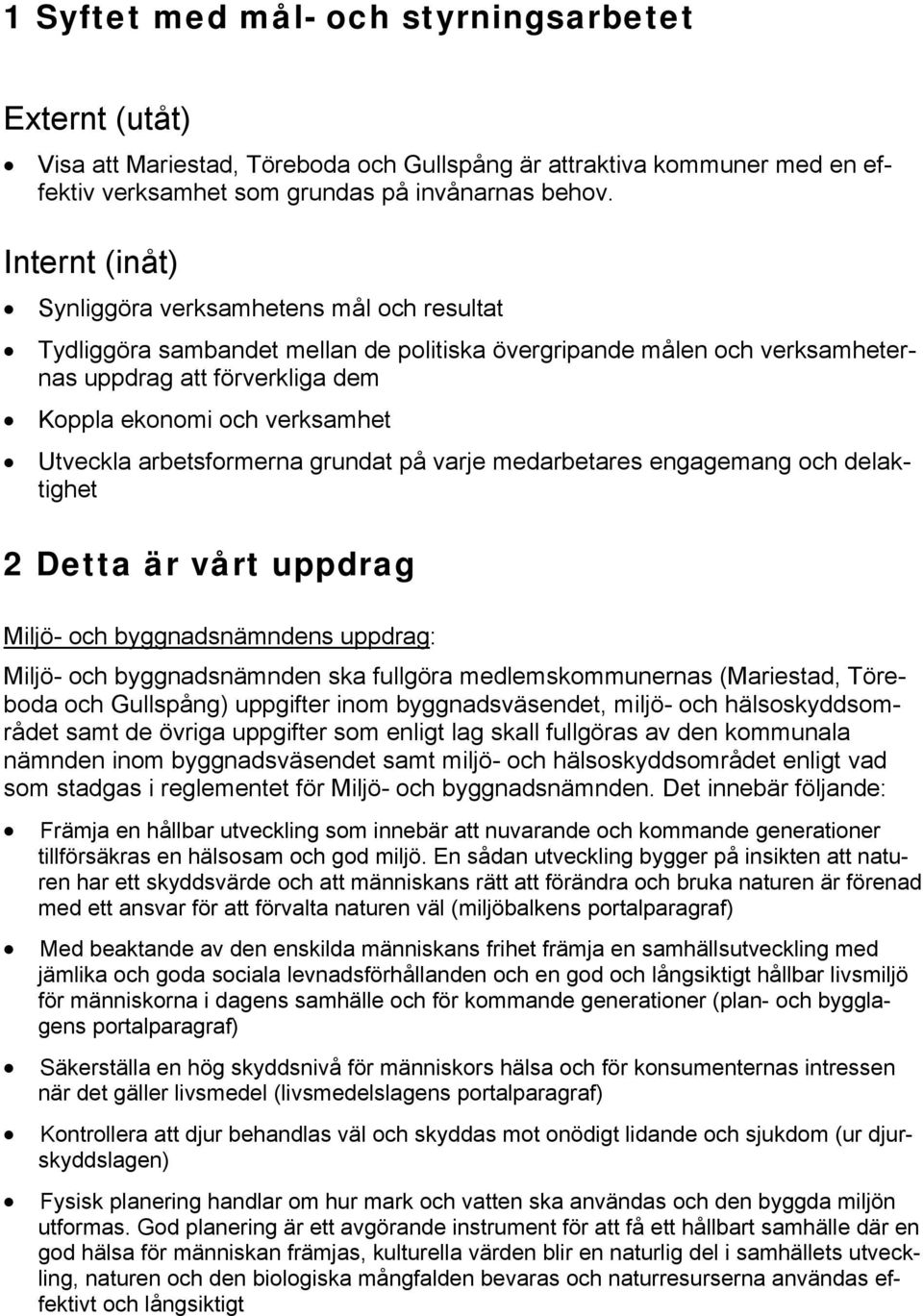 Utveckla arbetsformerna grundat på varje medarbetares engagemang och delaktighet 2 Detta är vårt uppdrag s uppdrag: ska fullgöra medlemskommunernas (Mariestad, Töreboda och Gullspång) uppgifter inom