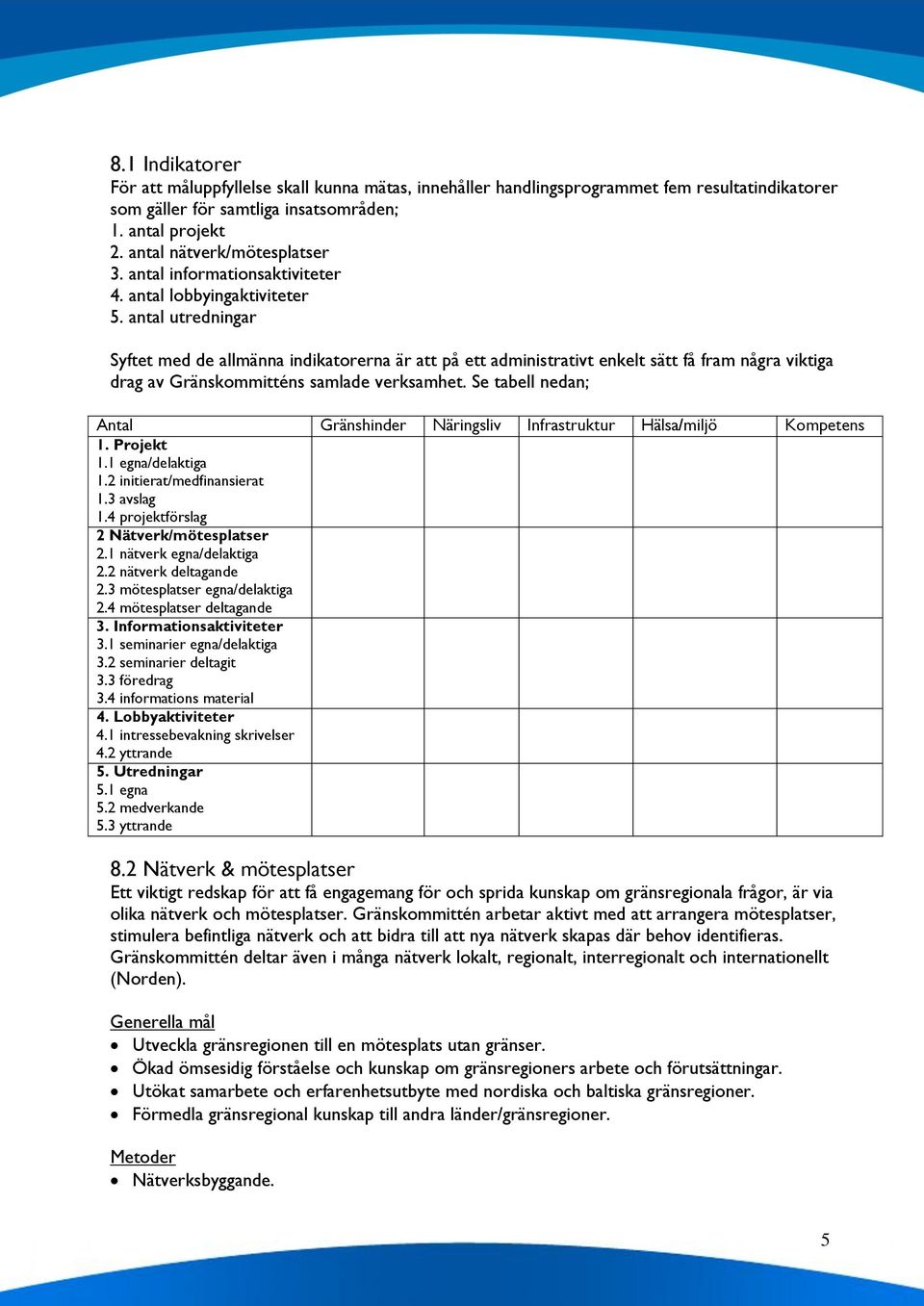 antal utredningar Syftet med de allmänna indikatorerna är att på ett administrativt enkelt sätt få fram några viktiga drag av Gränskommitténs samlade verksamhet.