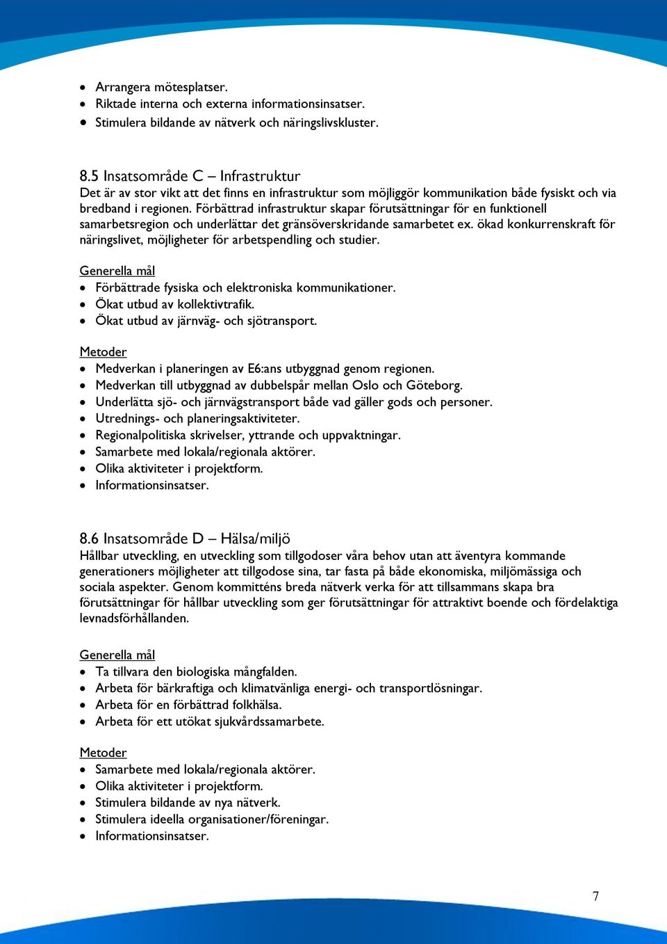 Förbättrad infrastruktur skapar förutsättningar för en funktionell samarbetsregion och underlättar det gränsöverskridande samarbetet ex.