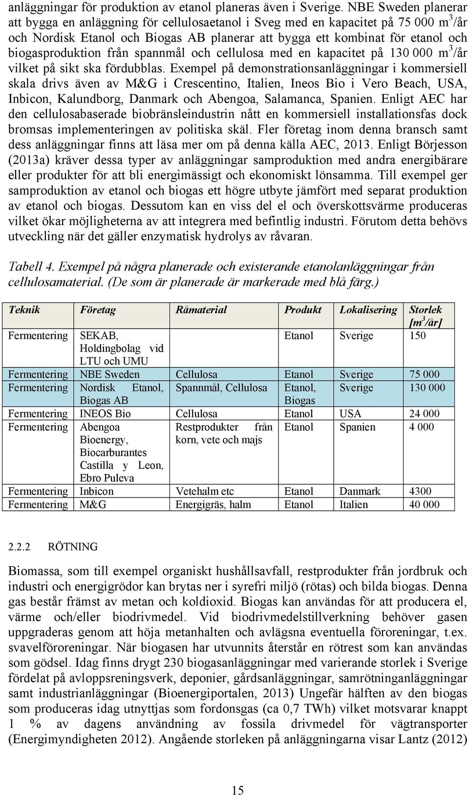 biogasproduktion från spannmål och cellulosa med en kapacitet på 130 000 m 3 /år vilket på sikt ska fördubblas.
