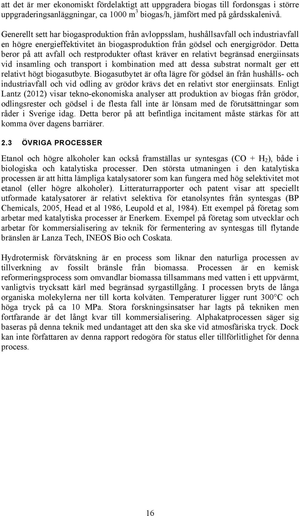Detta beror på att avfall och restprodukter oftast kräver en relativt begränsad energiinsats vid insamling och transport i kombination med att dessa substrat normalt ger ett relativt högt