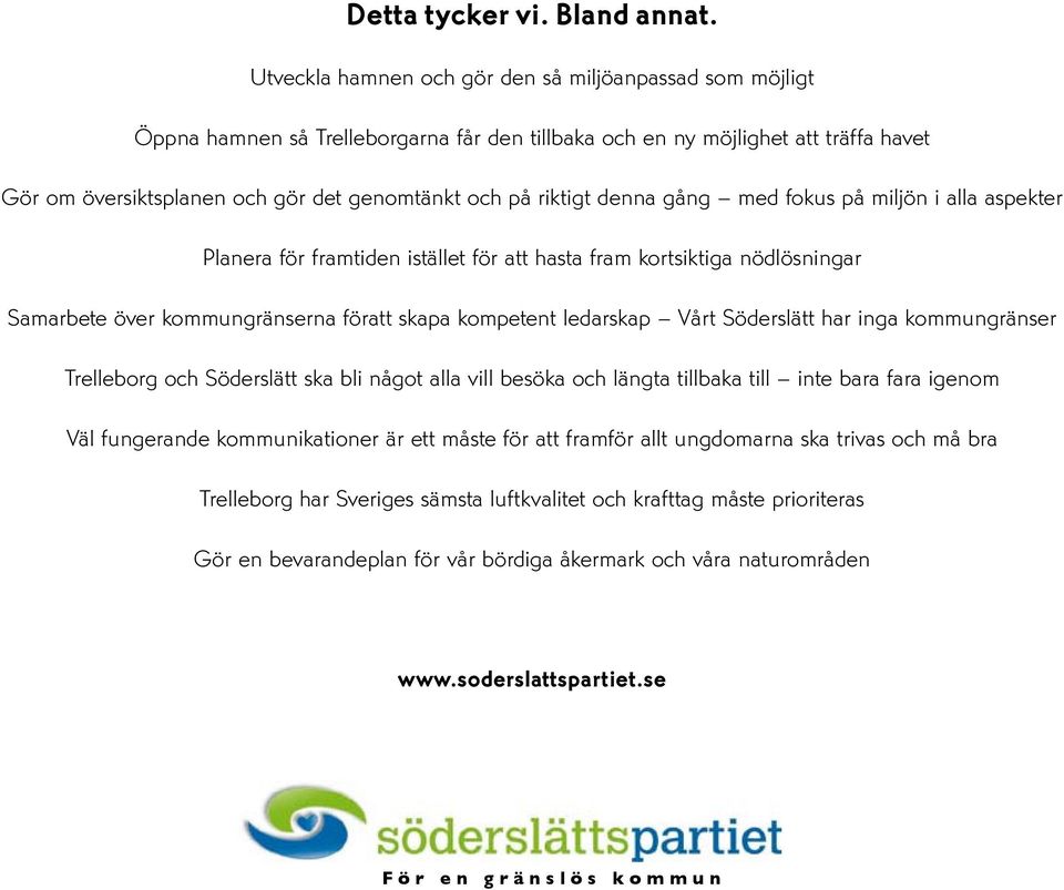 riktigt denna gång med fokus på miljön i alla aspekter Planera för framtiden istället för att hasta fram kortsiktiga nödlösningar Samarbete över kommungränserna föratt skapa kompetent ledarskap Vårt