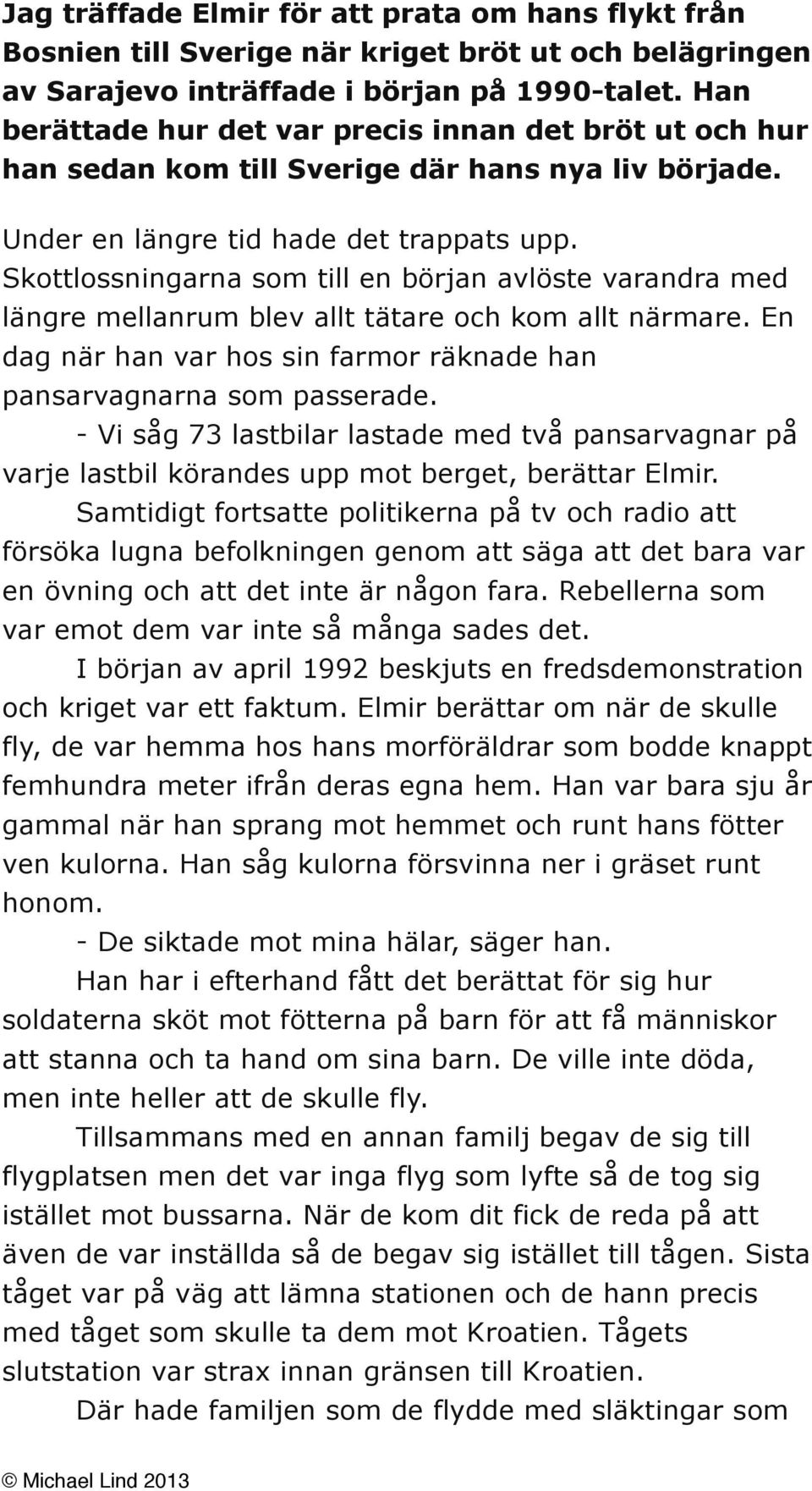 Skottlossningarna som till en början avlöste varandra med längre mellanrum blev allt tätare och kom allt närmare. En dag när han var hos sin farmor räknade han pansarvagnarna som passerade.