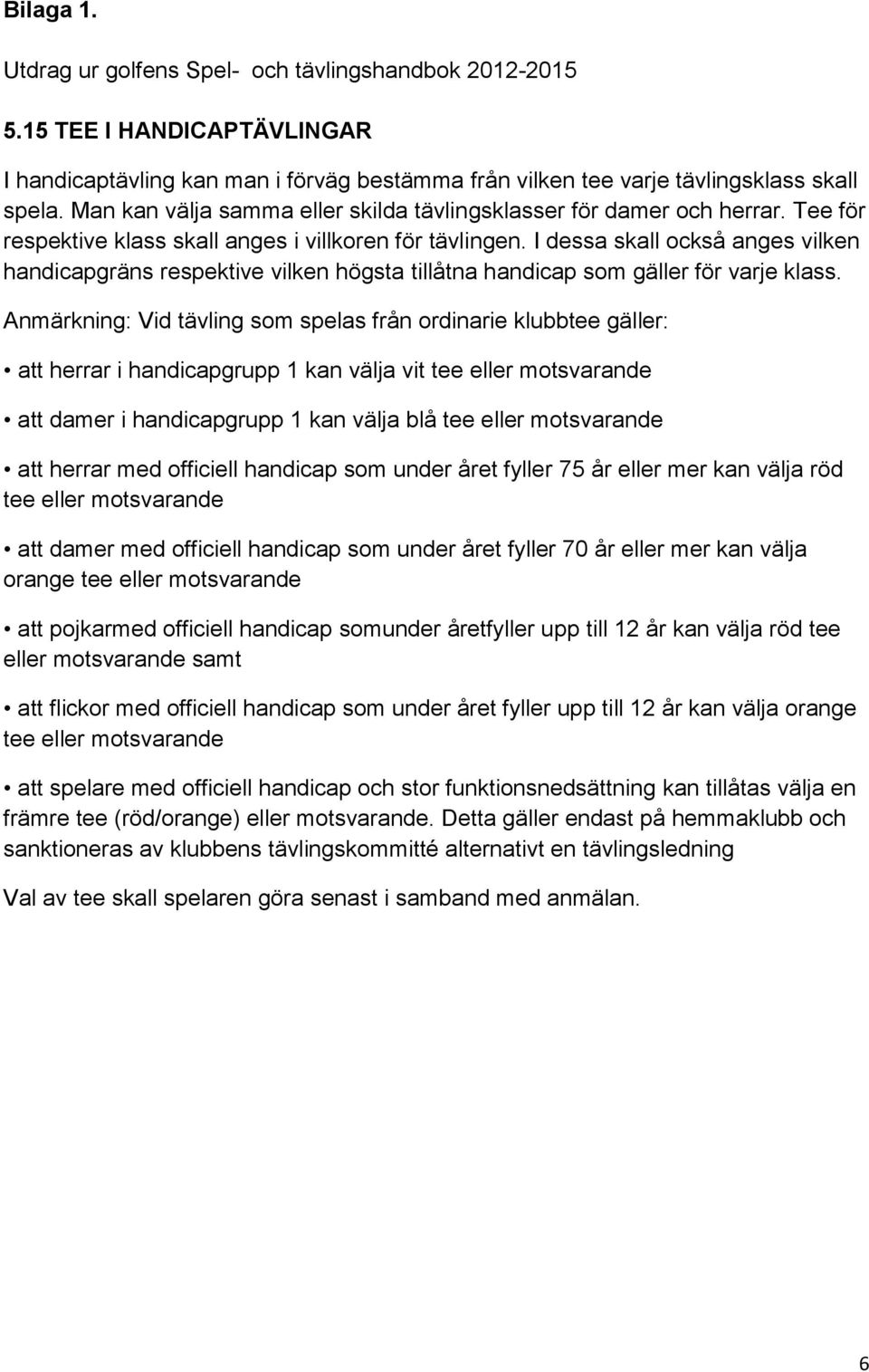 I dessa skall också anges vilken handicapgräns respektive vilken högsta tillåtna handicap som gäller för varje klass.