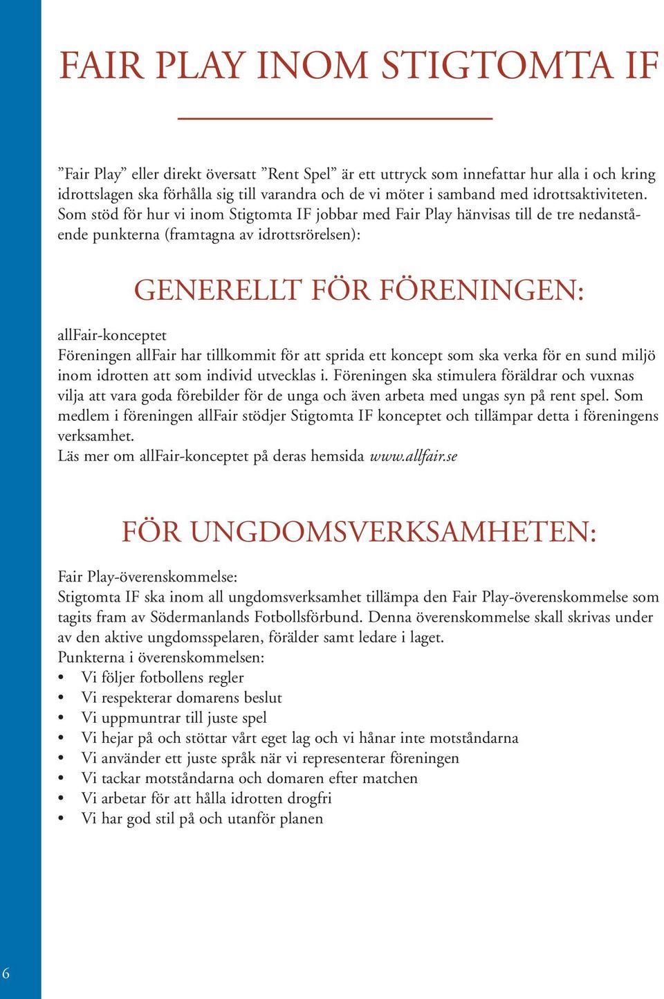 Som stöd för hur vi inom Stigtomta IF jobbar med Fair Play hänvisas till de tre nedanstående punkterna (framtagna av idrottsrörelsen): GENERELLT FÖR FÖRENINGEN: allfair-konceptet Föreningen allfair