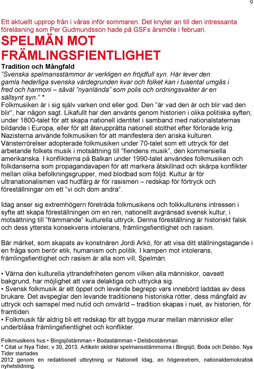 Här lever den gamla hederliga svenska värdegrunden kvar och folket kan i tusental umgås i fred och harmoni såväl nyanlända som polis och ordningsvakter är en sällsynt syn.
