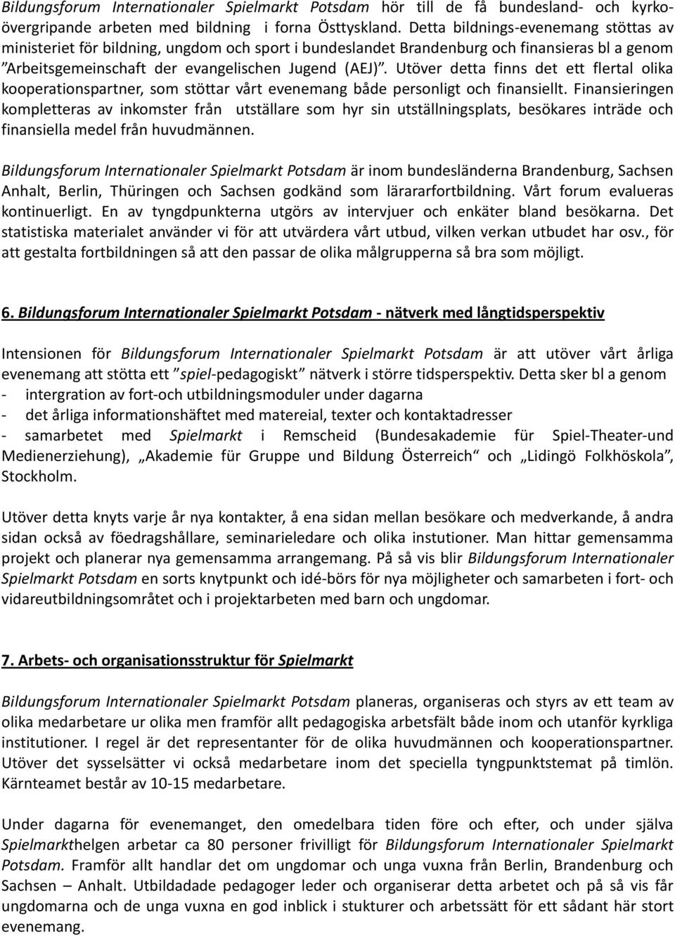 Utöver detta finns det ett flertal olika kooperationspartner, som stöttar vårt evenemang både personligt och finansiellt.