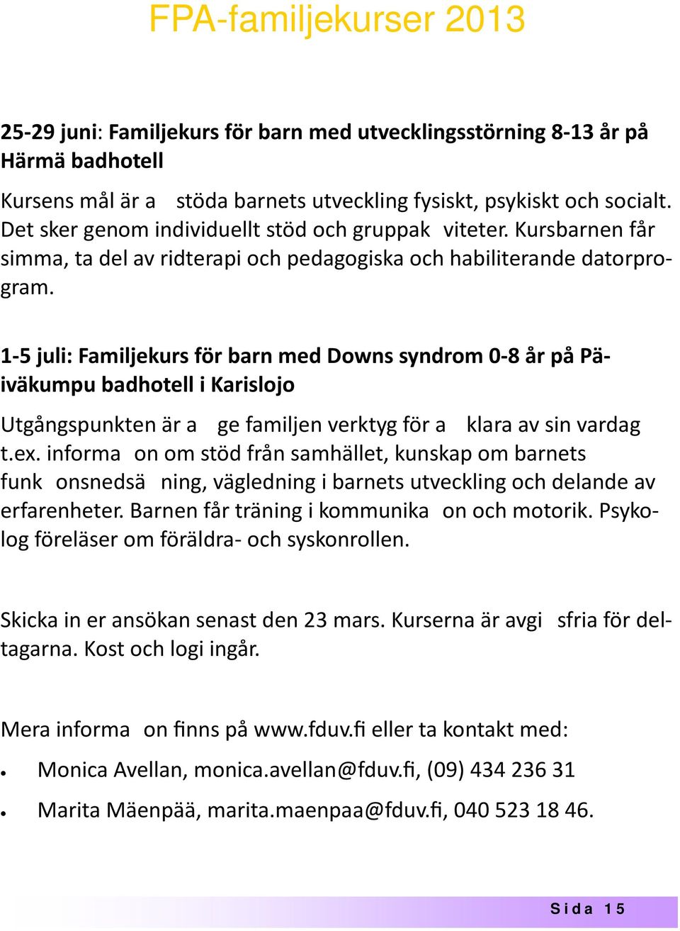 1-5 juli: Familjekurs för barn med Downs syndrom 0-8 år på Päiväkumpu badhotell i Karislojo Utgångspunkten är a ge familjen verktyg för a klara av sin vardag t.ex.