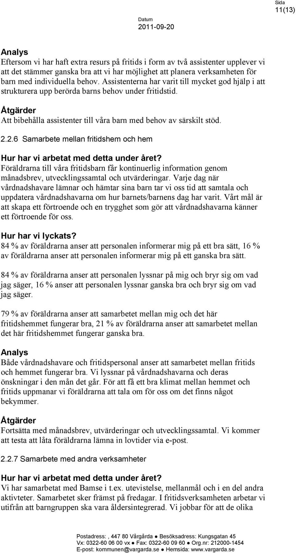 2.6 Samarbete mellan fritidshem och hem Föräldrarna till våra fritidsbarn får kontinuerlig information genom månadsbrev, utvecklingssamtal och utvärderingar.