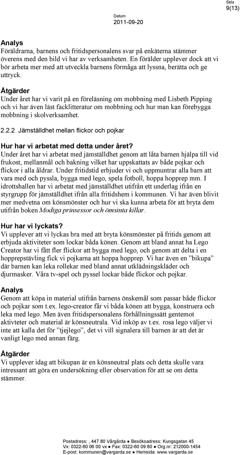 Under året har vi varit på en föreläsning om mobbning med Lisbeth Pipping och vi har även läst facklitteratur om mobbning och hur man kan förebygga mobbning i skolverksamhet. 2.