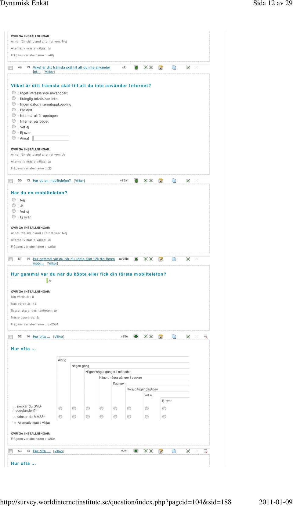 Frågans variabelnamn : Q3 50 13 Har du en mobiltelefon? v25a1 Har du en mobiltelefon? Frågans variabelnamn : v25a1 51 14 Hur gammal var du när du köpte eller fick din första mobi.