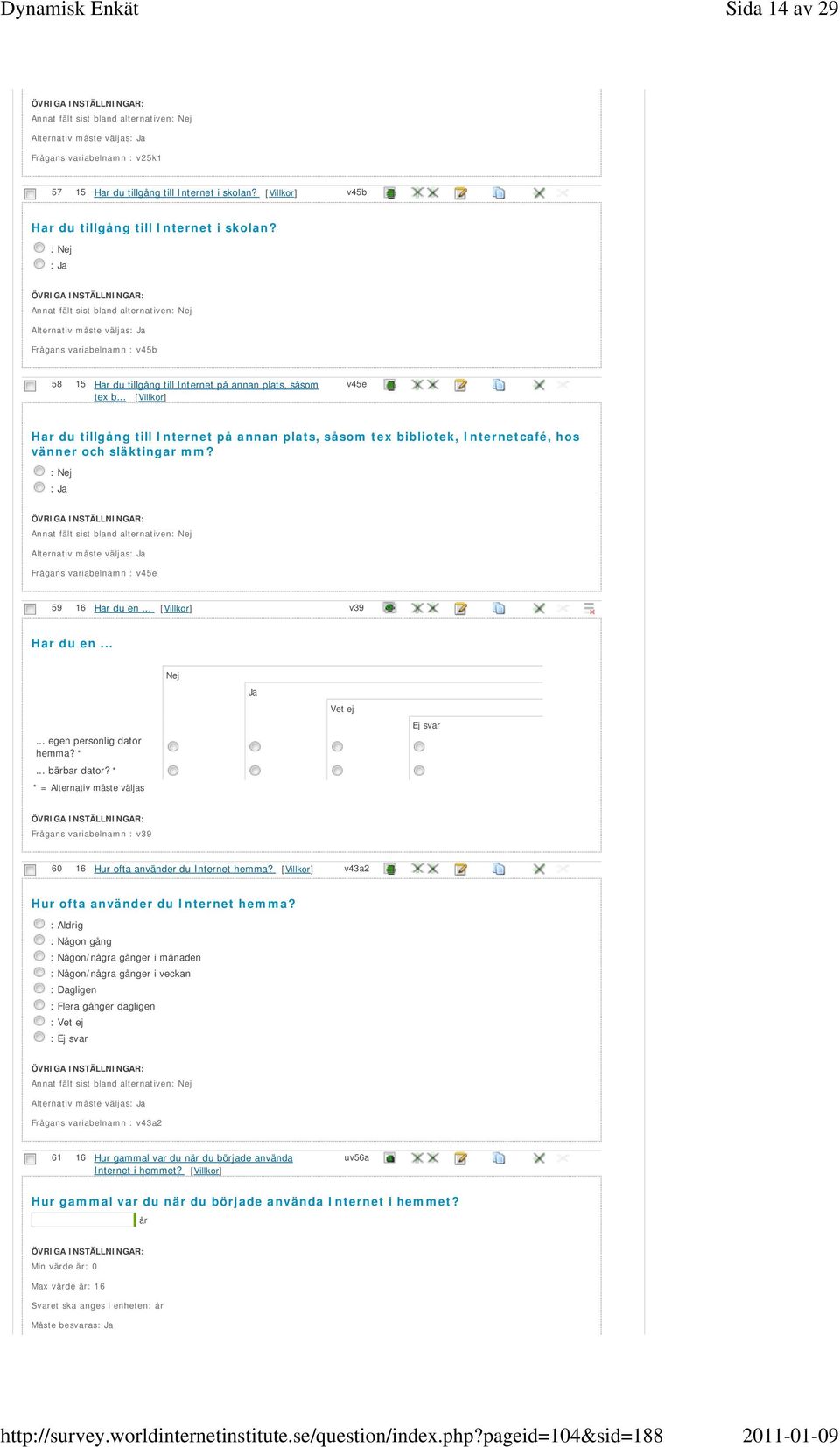 .. v45e Har du tillgång till Internet på annan plats, såsom tex bibliotek, Internetcafé, hos vänner och släktingar mm? Frågans variabelnamn : v45e 59 16 Har du en... v39 Har du en.